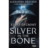 Silver in the Bone - Ez&uuml;st &eacute;s csont - Alexandra Bracken