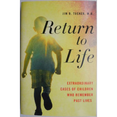 Return to Life. Extraordinary Cases of Children Who Remember Past Lives &ndash; Jim B. Tucker