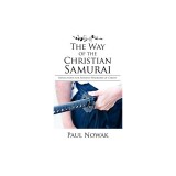 The Way of the Christian Samurai: Reflections for Servant-Warriors of Christ
