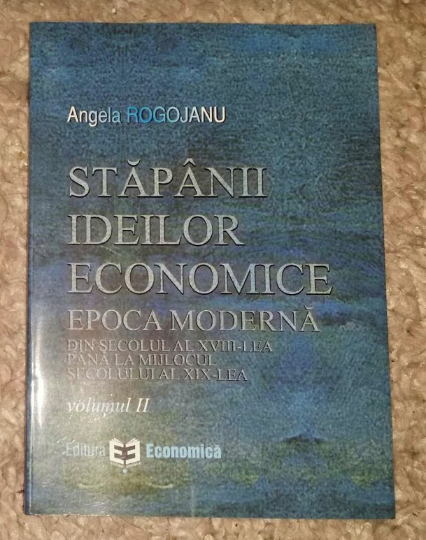 Stapanii ideilor economice, vol. 1-3 / Angela Rogojanu | Okazii.ro