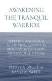 Awakening the Tranquil Warrior: Applying Ancestral Nutrition, Quantum Biology, Meditation, and Mindful Fitness