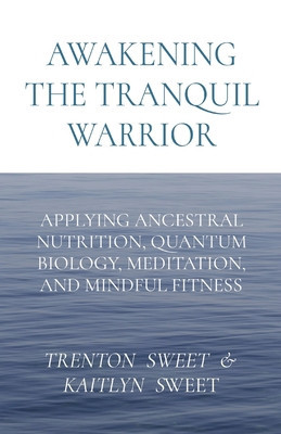 Awakening the Tranquil Warrior: Applying Ancestral Nutrition, Quantum Biology, Meditation, and Mindful Fitness foto