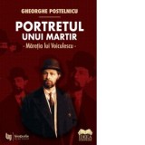 Portretul unui martir. Maretia lui Voiculescu - Gheorghe Postelnicu