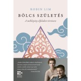 B&ouml;lcs sz&uuml;let&eacute;s - A m&eacute;hlep&eacute;ny elfeledett t&ouml;rt&eacute;nete - Robin Lim