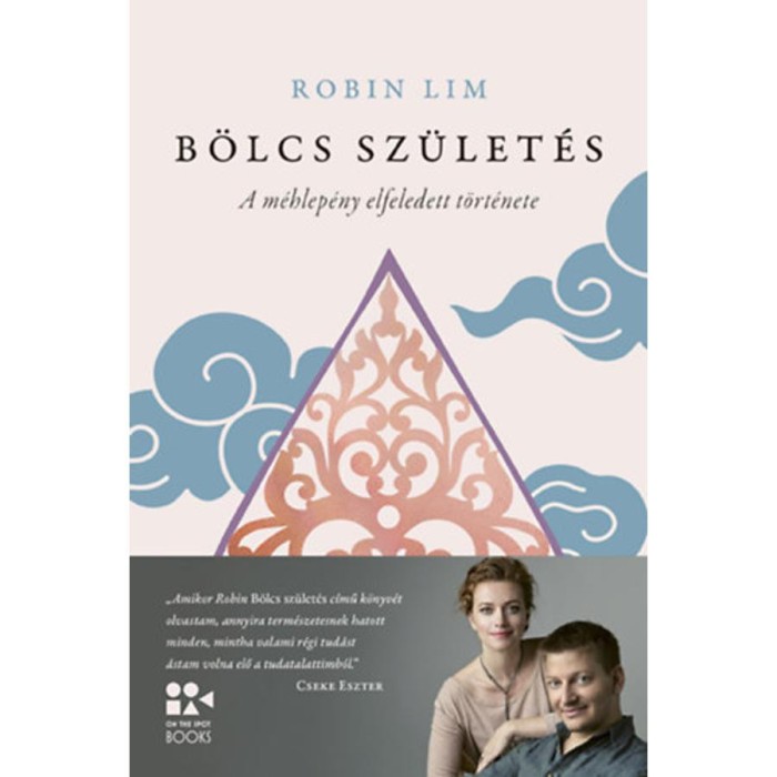 B&ouml;lcs sz&uuml;let&eacute;s - A m&eacute;hlep&eacute;ny elfeledett t&ouml;rt&eacute;nete - Robin Lim