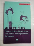 CUM SA TRAIM ALATURI DE UN NEVROTIC - ACASA SI LA LOCUL DE MUNCA - ALBERT ELLIS