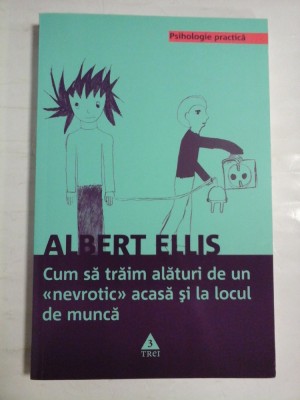 CUM SA TRAIM ALATURI DE UN NEVROTIC - ACASA SI LA LOCUL DE MUNCA - ALBERT ELLIS foto