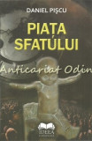 Piata Sfatului - Daniel Piscu - Autograf - Roman - Editura Ideea Europeana - Bucuresti - 2011 - 80 Pagini