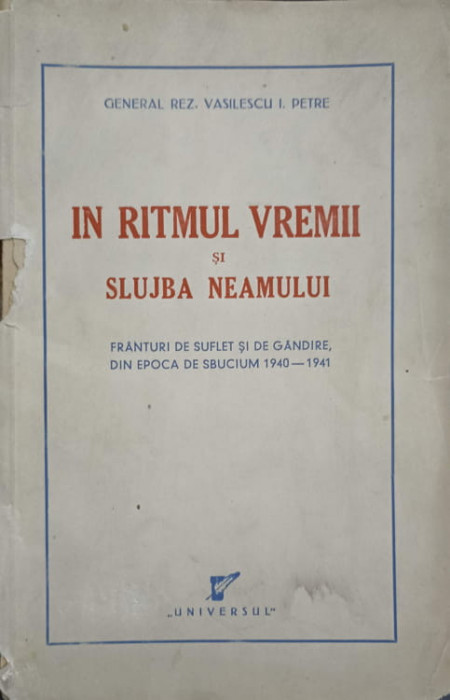 IN RITMUL VREMII SI SLUJBA NEAMULUI. FRANTURI DE SUFLET SI DE GANDIRE, DIN EPOCA DE SBUCIUM 1940-1941-VASILESCU