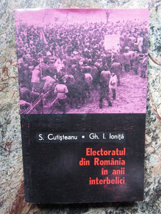 ELECTORATUL DIN ROMANIA IN ANII INTERBELICI-S. CUTISTEANU, GH. IONITA