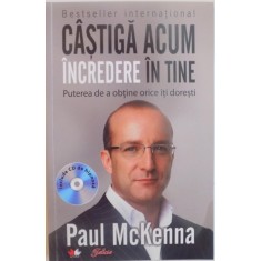 CASTIGA ACUM INCREDERE IN TINE , PUTEREA DE A OBTINE ORICE ITI DORESTI de PAUL MCKENNA , 2011 *LIPSA CD