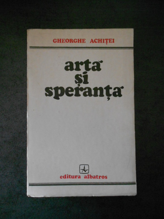 GHEORGHE ACHITEI - ARTA SI SPERANTA