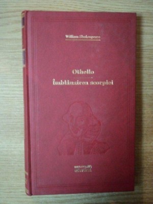 OTHELLO / IMBLANZIREA SCORPIEI de W. SHAKESPEARE , 2010 *BIBLIOTECA ADEVARUL , *PREZINTA MICI PETE PE BLOCUL DE FILE foto