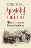 Apostolul natiunii. Mazzini si nasterea Romaniei moderne &ndash; Remus Tanasa