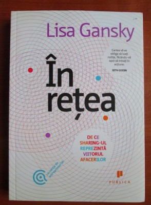 Lisa Gansky - In retea. De ce sharing-ul reprezinta viitorul afacerilor foto
