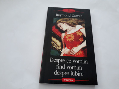 RAYMOND CARVER DESPRE CE VORBIM CIND VORBIM DESPRE IUBIRE,RF18/1 foto