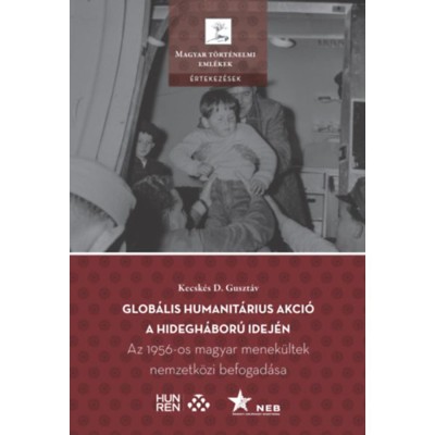 Glob&amp;aacute;lis humanit&amp;aacute;rius akci&amp;oacute; a hidegh&amp;aacute;bor&amp;uacute; idej&amp;eacute;n - Az 1956-os magyar menek&amp;uuml;ltek nemzetk&amp;ouml;zi befogad&amp;aacute;sa - Kecsk&amp;eacute;s D. Guszt&amp;aacute;v foto