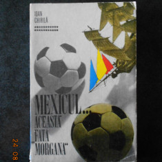IOAN CHIRILA - MEXICUL ACEASTA FATA MORGANA (1970, prima editie)