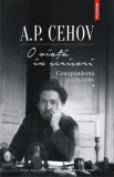 O viață &icirc;n scrisori (Vol. 1) - Paperback brosat - Anton Pavlovici Cehov - Polirom