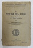 LA PROBLEME DE LA PRIERE - PRINCIPE D &#039;UNE REVISON DE LA METHODE THEOLOGIQUE par FERNAND MENEGOZ , 1932 , PREZINTA SUBLINIERI CU CREIONUL , PETE SI