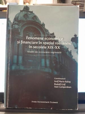 Fenomene economice si financiare in spatiul romanesc in secolele XIX-XX - Iosif Marin Balog foto