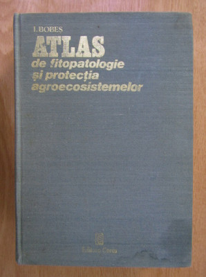 Ioan Bobes - Atlas de fitopatologie si protectia agroecosistemelor foto