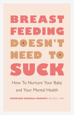 Breastfeeding Doesn&#039;t Need to Suck: How to Nurture Your Baby and Your Mental Health