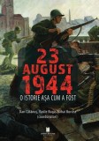 23 August 1944 - Paperback brosat - Dan Cătănuș, Vasile Buga, Mihai Burcea - Cetatea de Scaun