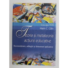 TEORIA SI METATEORIA ACTIUNII EDUCATIVE - RECONSIDERARE , ADAUGIRI SI DEMERSURI APLICATIVE de MARIN C. CALIN , 2003