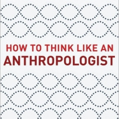 How to Think Like an Anthropologist