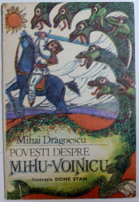 POVESTI DESPRE MIHU - VOINICU de MIHAI DRAGOESCU , ilustratii de DONE STAN , 1987 foto