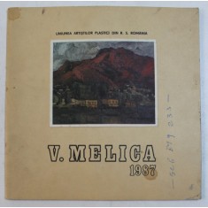 V . MELICA , catalog de EMILIAN SAVESCU , TEXT IN ROMANA - ENGLEZA - FRANCEZA - GERMANA , 1987