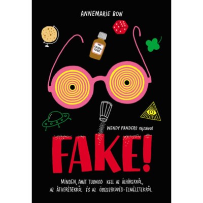 Fake! - Minden, amit tudnod kell az &amp;aacute;lh&amp;iacute;rekről, az &amp;aacute;tver&amp;eacute;sekről &amp;eacute;s az &amp;ouml;sszeesk&amp;uuml;v&amp;eacute;s-elm&amp;eacute;letekről - Annemarie Bon foto