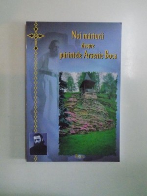 NOI MARTURII DESPRE PARINTELE ARSENIE BOCA de IOAN CISMILEANU , 2005 foto