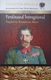 FERDINAND INTREGITORUL. NASTEREA ROMANIEI MARI-DAN-SILVIU BOERESCU-237002