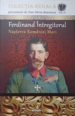FERDINAND INTREGITORUL. NASTEREA ROMANIEI MARI-DAN-SILVIU BOERESCU-237002 foto