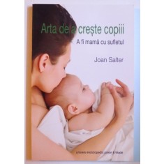 ARTA DE A CRESTE COPIII - A FI MAMA CU SUFLETUL de JOAN SALTER, 2015