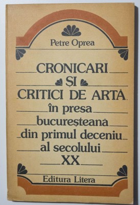 Petre Oprea - Cronicari și critici de artă &amp;icirc;n presa bucureșteană XX (autograf) foto
