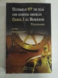 ULTIMELE 67 DE ZILE DIN DOMNIA REGELUI CAROL I AL ROMANIEI * TELEGRAME - editor Sorin CRISTESCU