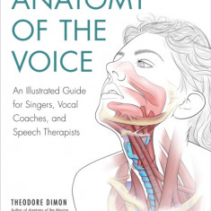 Anatomy of the Voice: An Illustrated Guide for Singers, Vocal Coaches, and Speech Therapists