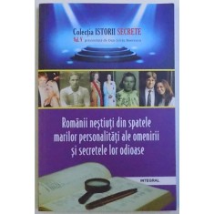 ROMANII NESTIUTI DIN SPATELE MARILOR PERSONALITATI ALE OMENIRII SI SECRETELE LOR ODIOASE de DAN - SILVIU BOERESCU , 2018