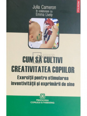 Julia Cameron - Cum să cultivi creativitatea copiilor (editia 2013) foto