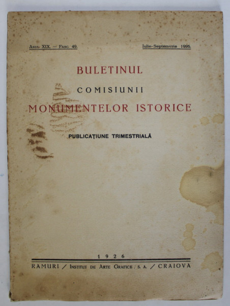 BULETINUL COMISIUNII MONUMENTELOR ISTORICE , PUBLICATIE TRIMESTRIALA , ANUL XIX , FASCICOLA 49 , IULIE-SEPTEMBRIE , Bucuresti 1926 * PREZINTA HALOURI