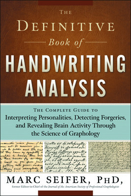 The Definitive Book of Handwriting Analysis: The Complete Guide to Interpreting Personalities, Detecting Forgeries, and Revealing Brain Activity Throu