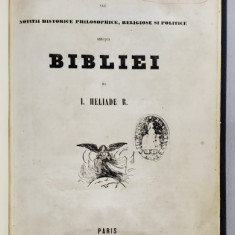 BIBLICELE SAU NOTITII HISTORICE PHILOSOPHICE, RELIGIOASE SI POLITICE ASUPRA BIBLIEI de I. HELIADE RADULESCU - PARIS, 1858