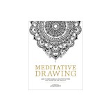 Meditative Drawing: Learn to Draw Mandalas and Other Patterns That Foster Calm and Creativity