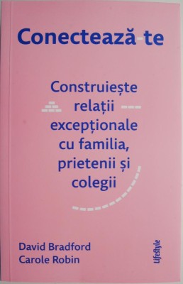 Conecteaza-te. Contruieste relatii exceptionale cu familia, prietenii si colegii &amp;ndash; David Bradford, Carole Robin foto