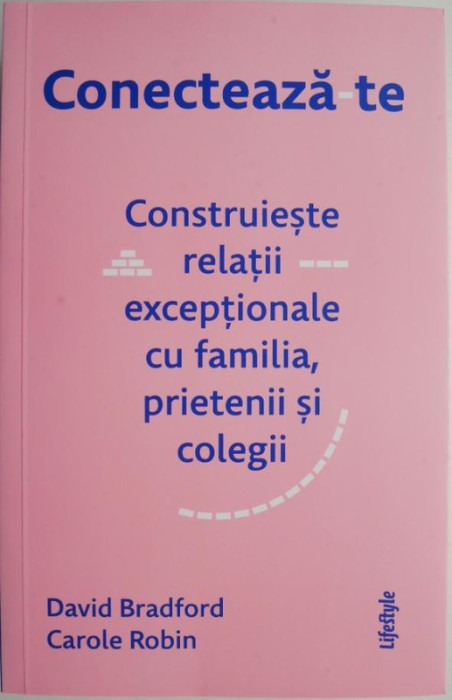 Conecteaza-te. Contruieste relatii exceptionale cu familia, prietenii si colegii &ndash; David Bradford, Carole Robin