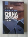 MANIA LUI MAO - CHINA DE ASTAZI VAZUTA PRIN OCHII UNUI SCRIITOR - YU HUA