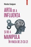 Cumpara ieftin Arta de a influenta si de a manipula in viata de zi cu zi/Nicolas Gueguen